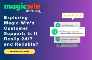 Exploring Magic Win’s Customer Support: Is It Really 24/7 and Reliable?